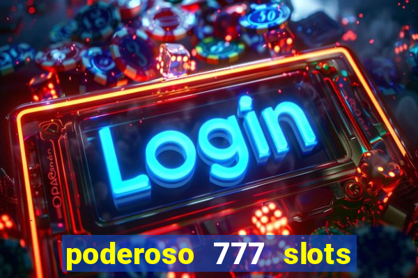 poderoso 777 slots paga mesmo